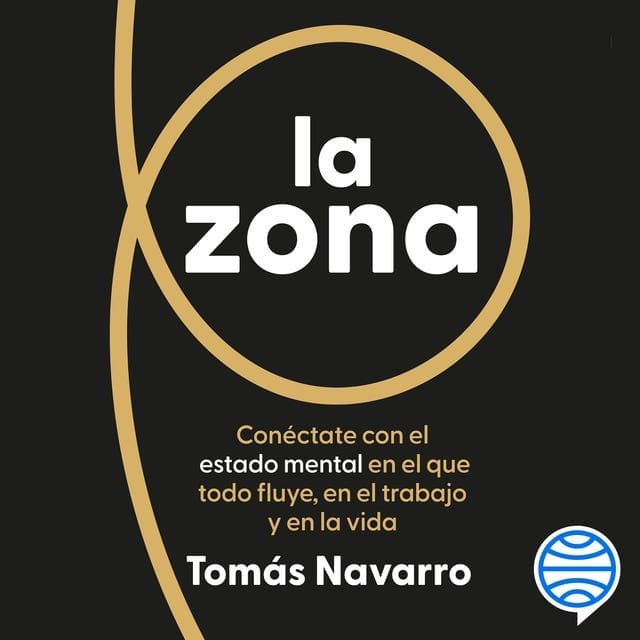 La zona: Conéctate con el estado mental en el que todo fluye, en el trabajo y en la vida