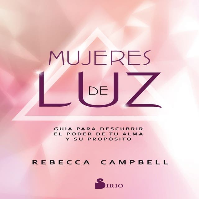 Mujeres de luz: GUIA PARA DESCUBRIR EL PODER DE TU ALMA Y SU PROPOSITO
